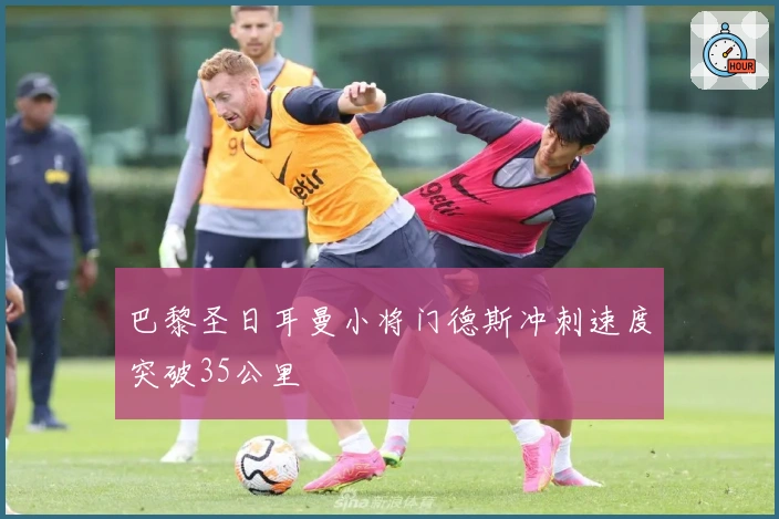 巴黎圣日耳曼小将门德斯冲刺速度突破35公里